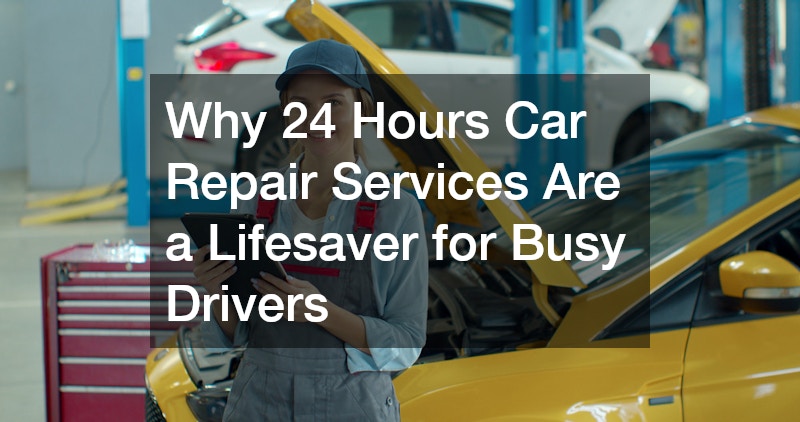 Why 24 Hours Car Repair Services Are a Lifesaver for Busy Drivers